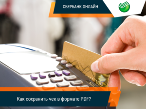Способы сохранить чек в формате PDF в Сбербанке онлайн